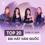 Top 20 Bài Hát Hàn Quốc Tuần 17/2019 - V.A