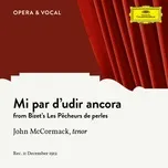 Nghe Ca nhạc Bizet: Les Pecheurs De Perles, Wd 13: Mi Par D'Udir Ancora (Single) - John McCormack, Unknown Orchestra