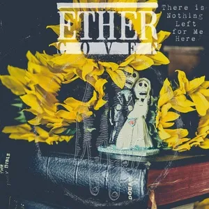 There Is Nothing Left For Me Here - Ether Coven