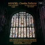 Ca nhạc Handel: Chandos Anthems - I Will Magnify Thee; In The Lord Put I My Trust - The Choir of King's College, Cambridge