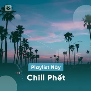 Playlist Này Chill Phết - V.A