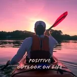 Tải nhạc Positive Outlook On Life miễn phí - NgheNhac123.Com