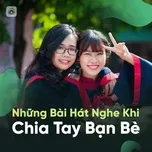 Nghe nhạc Những Bài Hát Nghe Khi Chia Tay Bạn Bè - V.A