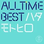 Nghe và tải nhạc hot All Time Best Motohiro Hata trực tuyến miễn phí