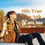 Tải nhạc hot Hãy Trao Cho Anh, Ý Em Sao Mp3 chất lượng cao