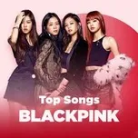 Những ca kh&uacute;c hay nhất của BLACKPINK