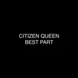 Best Part (Single) - Citizen Queen