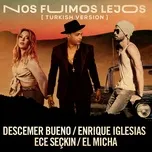 Nos Fuimos Lejos (Turkish Version) (Single) - Descemer Bueno, Enrique Iglesias, Ece Seckin, V.A