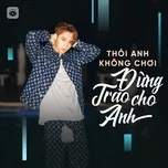 Download nhạc hot Thôi Anh Không Chơi - Đừng Trao Cho Anh Mp3 online