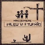 Pai Eu Vi A Tua Mao (Single) - Marcos Freire | Lời Bài Hát Mới - Nhạc Hay