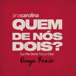 Nghe nhạc Quem De Nos Dois (La Mia Storia Tra Le Dita) (Dunga Remix) (Single) - Ana Carolina