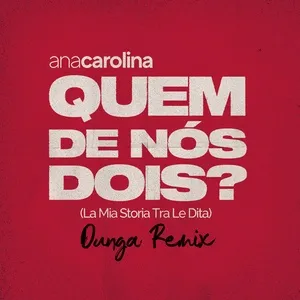 Quem De Nos Dois (La Mia Storia Tra Le Dita) (Dunga Remix) (Single) - Ana Carolina