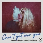 Tải nhạc Can't Get Over You (Single) - KVSH, The OtherZ, Froede