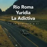 Nghe nhạc Yo Te Prefiero A Ti (Version Banda) (Single) - Rio Roma, Yuridia, La Adictiva Banda San Jose de Mesillas