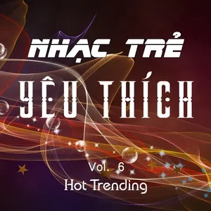 Nhạc Trẻ Yêu Thích (Vol. 6) - Hot Trending - V.A