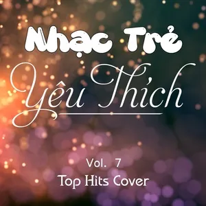 Nhạc Trẻ Yêu Thích (Vol. 7) - Top Hits Cover - V.A
