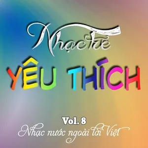 Nhạc Trẻ Yêu Thích (Vol. 8) - Nhạc Nước Ngoài Lời Việt - V.A