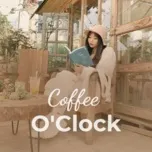 Tải nhạc Zing Coffee O'clock nhanh nhất