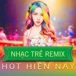 Nghe nhạc Nhạc Trẻ Remix Hot Hiện Nay Mp3