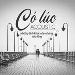 Nghe và tải nhạc Có Lúc - Những Tình Khúc Acoustic Nhẹ Nhàng Sâu Lắng miễn phí về máy