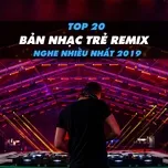 Nghe nhạc Top 20 Bản Nhạc Trẻ Remix Được Nghe Nhiều Nhất 2019 hay nhất