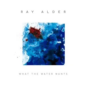 What The Water Wanted (Single) - Ray Alder
