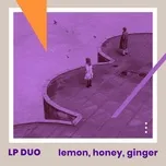 Nghe nhạc Lemon, Honey, Ginger (Single) - LP Duo