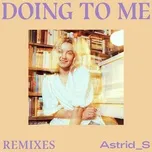 Doing To Me (Remixes) (Single) - Astrid S