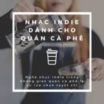 Tải nhạc hot Nhạc Indie Dành Cho Quán Cà Phê Mp3 online