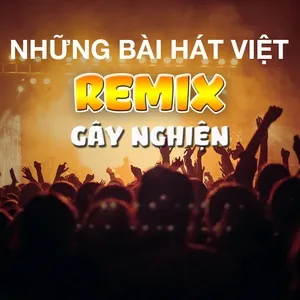 Những Bài Hát Việt Remix Gây Nghiện - V.A