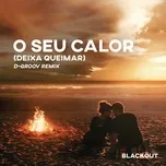 Ca nhạc O Seu Calor (Deixa Queimar) (D-groov Remix) (Single) - Blackout, Vitor Cruz, D-Groov, V.A