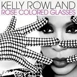 Nghe nhạc Rose Colored Glasses (Single) - Kelly Rowland