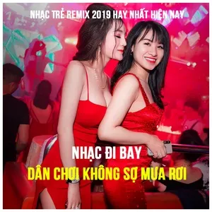 Tải nhạc hot Nhạc Đi Bay Dân Chơi Không Sợ Mưa Rơi - Nhạc Trẻ Remix 2019 Hay Nhất Hiện Nay