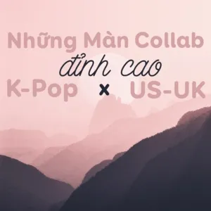 Những Màn Collab Đỉnh Cao K-Pop và US-UK - V.A