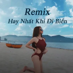 Remix Hay Nhất Khi Đi Biển - V.A