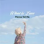 Download nhạc What Is Love - Please Tell Me