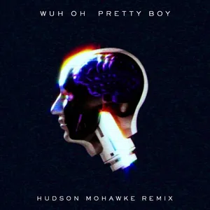 Pretty Boy (Hudson Mohawke Remix) (Single) - Wuh Oh