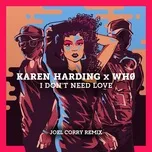 Nghe ca nhạc I Don't Need Love (Joel Corry Remix) (Single) - Karen Harding, Wh0