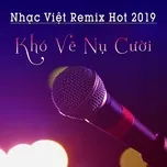 Nghe nhạc Nhạc Việt Remix Hot 2019 - Khó Vẽ Nụ Cười - V.A