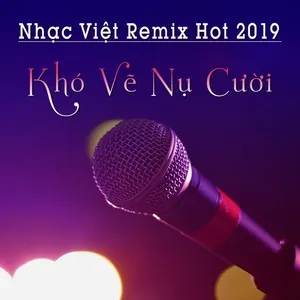 Nghe nhạc Nhạc Việt Remix Hot 2019 - Khó Vẽ Nụ Cười - V.A