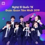 Nghệ Sĩ Quốc Tế Được Quan Tâm Nhất 2019