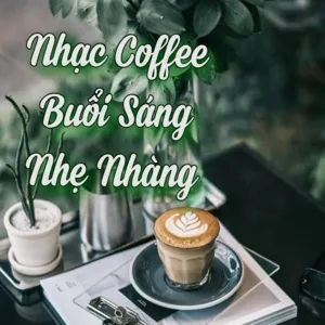 Nhạc Coffee Buổi Sáng Nhẹ Nhàng - V.A