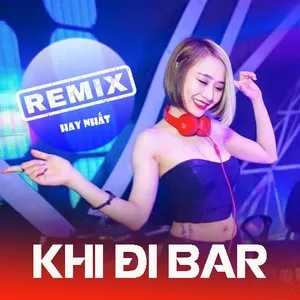 Download nhạc Remix Hay Nhất Khi Đi Bar trực tuyến