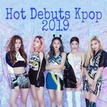 Nghe và tải nhạc hot Hot Debuts K-Pop 2019 nhanh nhất