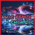 Tải nhạc hot Nhạc Remix Việt Chọn Lọc nhanh nhất về máy