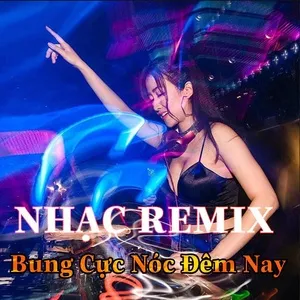 Nhạc Remix Bung Cực Nóc Đêm Nay - V.A