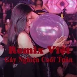 Nghe và tải nhạc hay Remix Việt Gây Nghiện Cuối Tuần Mp3 hot nhất