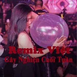 Remix Việt Gây Nghiện Cuối Tuần - V.A