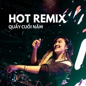 Hot Remix Quẩy Cuối Năm - V.A