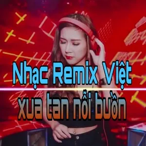 Nhạc Remix Việt Xua Tan Nỗi Buồn - V.A